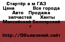 Стартёр а/м ГАЗ 51  › Цена ­ 4 500 - Все города Авто » Продажа запчастей   . Ханты-Мансийский,Белоярский г.